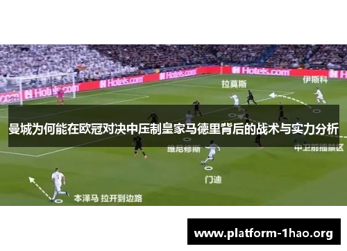 曼城为何能在欧冠对决中压制皇家马德里背后的战术与实力分析 曼城为何能在欧冠对决中压制皇家马德里背后的战术与实力分析