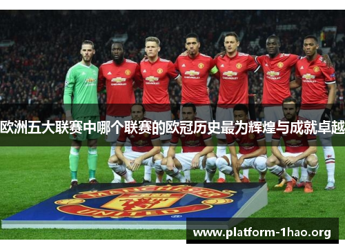 欧洲五大联赛中哪个联赛的欧冠历史最为辉煌与成就卓越 欧洲五大联赛中哪个联赛的欧冠历史最为辉煌与成就卓越