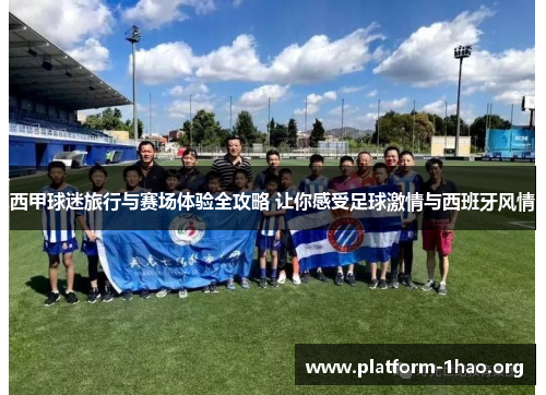 西甲球迷旅行与赛场体验全攻略 让你感受足球激情与西班牙风情 西甲球迷旅行与赛场体验全攻略 让你感受足球激情与西班牙风情