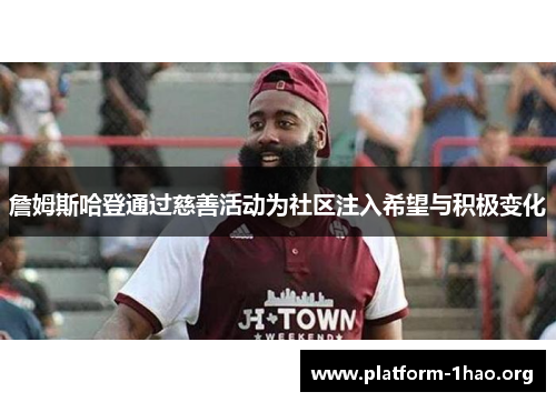 詹姆斯哈登通过慈善活动为社区注入希望与积极变化 詹姆斯哈登通过慈善活动为社区注入希望与积极变化