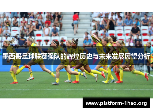 墨西哥足球联赛强队的辉煌历史与未来发展展望分析 墨西哥足球联赛强队的辉煌历史与未来发展展望分析