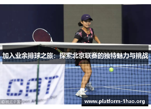 加入业余排球之旅:探索北京联赛的独特魅力与挑战 加入业余排球之旅:探索北京联赛的独特魅力与挑战