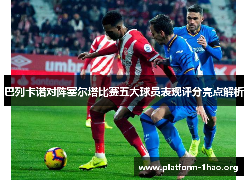 巴列卡诺对阵塞尔塔比赛五大球员表现评分亮点解析 巴列卡诺对阵塞尔塔比赛五大球员表现评分亮点解析