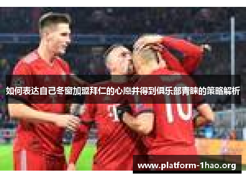 如何表达自己冬窗加盟拜仁的心愿并得到俱乐部青睐的策略解析 如何表达自己冬窗加盟拜仁的心愿并得到俱乐部青睐的策略解析