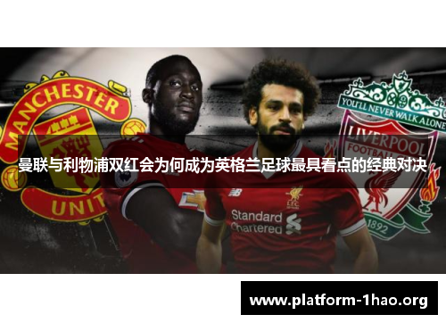 曼联与利物浦双红会为何成为英格兰足球最具看点的经典对决 曼联与利物浦双红会为何成为英格兰足球最具看点的经典对决