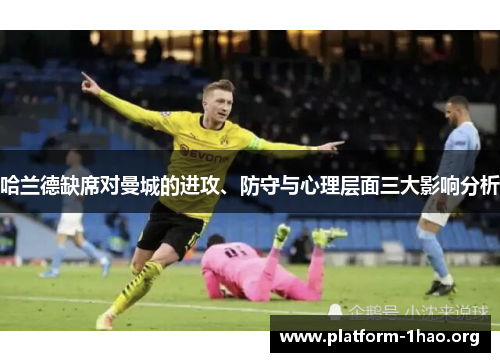 哈兰德缺席对曼城的进攻、防守与心理层面三大影响分析 哈兰德缺席对曼城的进攻、防守与心理层面三大影响分析