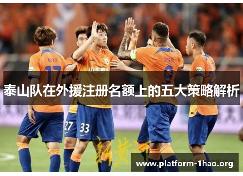 泰山队在外援注册名额上的五大策略解析 泰山队在外援注册名额上的五大策略解析