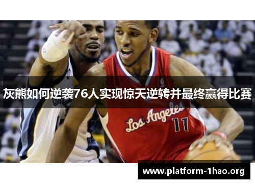 灰熊如何逆袭76人实现惊天逆转并最终赢得比赛 灰熊如何逆袭76人实现惊天逆转并最终赢得比赛