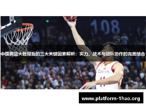 中国男篮大胜背后的三大关键因素解析:实力、战术与团队协作的完美结合 中国男篮大胜背后的三大关键因素解析:实力、战术与团队协作的完美结合