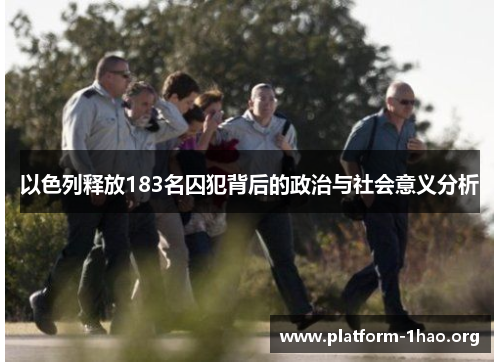以色列释放183名囚犯背后的政治与社会意义分析 以色列释放183名囚犯背后的政治与社会意义分析