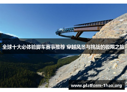 全球十大必体验脚车赛事推荐 穿越风景与挑战的极限之旅 全球十大必体验脚车赛事推荐 穿越风景与挑战的极限之旅