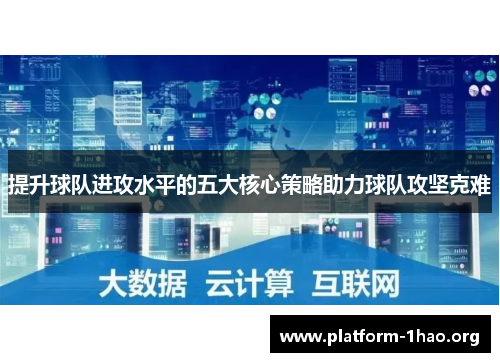 提升球队进攻水平的五大核心策略助力球队攻坚克难 提升球队进攻水平的五大核心策略助力球队攻坚克难