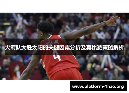 火箭队大胜太阳的关键因素分析及其比赛策略解析 火箭队大胜太阳的关键因素分析及其比赛策略解析