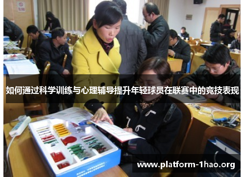如何通过科学训练与心理辅导提升年轻球员在联赛中的竞技表现 如何通过科学训练与心理辅导提升年轻球员在联赛中的竞技表现