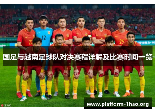 国足与越南足球队对决赛程详解及比赛时间一览 国足与越南足球队对决赛程详解及比赛时间一览