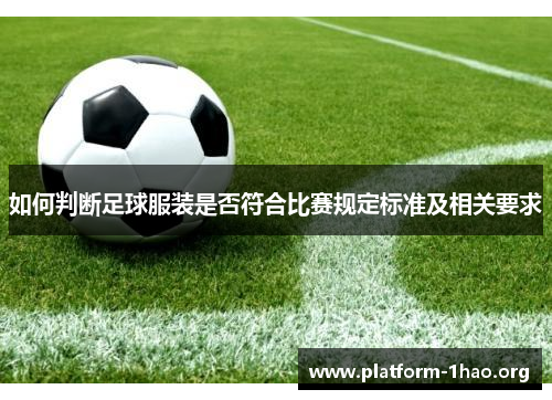 如何判断足球服装是否符合比赛规定标准及相关要求 如何判断足球服装是否符合比赛规定标准及相关要求