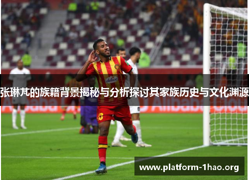 张琳芃的族籍背景揭秘与分析探讨其家族历史与文化渊源 张琳芃的族籍背景揭秘与分析探讨其家族历史与文化渊源