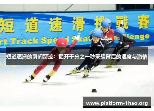 短道速滑的瞬间奇迹:揭开千分之一秒荣耀背后的速度与激情 短道速滑的瞬间奇迹:揭开千分之一秒荣耀背后的速度与激情