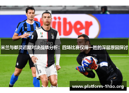 米兰与都灵近期对决战绩分析:四场比赛仅得一胜的深层原因探讨 米兰与都灵近期对决战绩分析:四场比赛仅得一胜的深层原因探讨