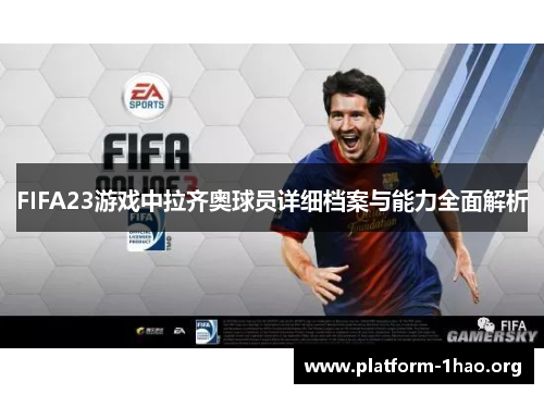 FIFA23游戏中拉齐奥球员详细档案与能力全面解析 FIFA23游戏中拉齐奥球员详细档案与能力全面解析