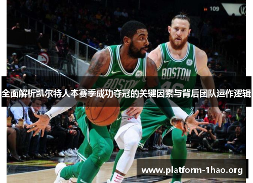 全面解析凯尔特人本赛季成功夺冠的关键因素与背后团队运作逻辑 全面解析凯尔特人本赛季成功夺冠的关键因素与背后团队运作逻辑