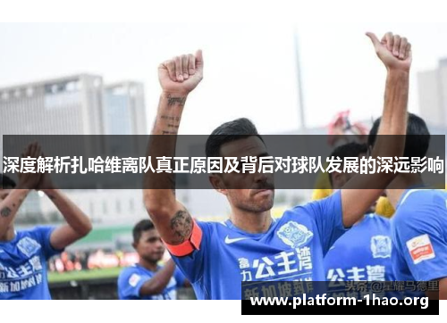 深度解析扎哈维离队真正原因及背后对球队发展的深远影响 深度解析扎哈维离队真正原因及背后对球队发展的深远影响
