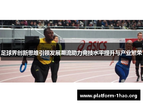 足球界创新思维引领发展潮流助力竞技水平提升与产业繁荣 足球界创新思维引领发展潮流助力竞技水平提升与产业繁荣
