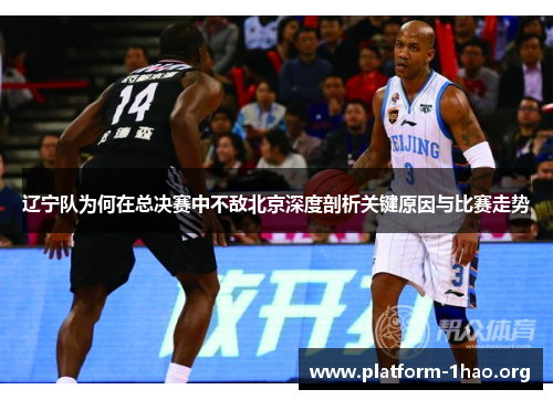 辽宁队为何在总决赛中不敌北京深度剖析关键原因与比赛走势 辽宁队为何在总决赛中不敌北京深度剖析关键原因与比赛走势